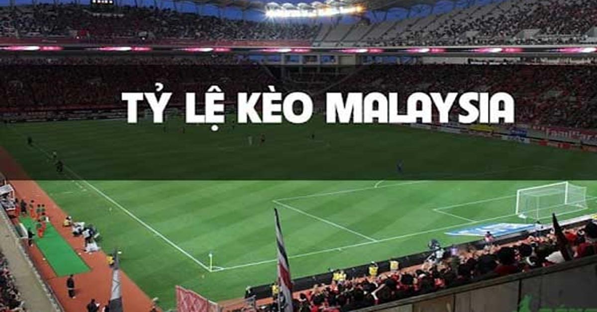 Tỷ lệ kèo Malaysia là gì?