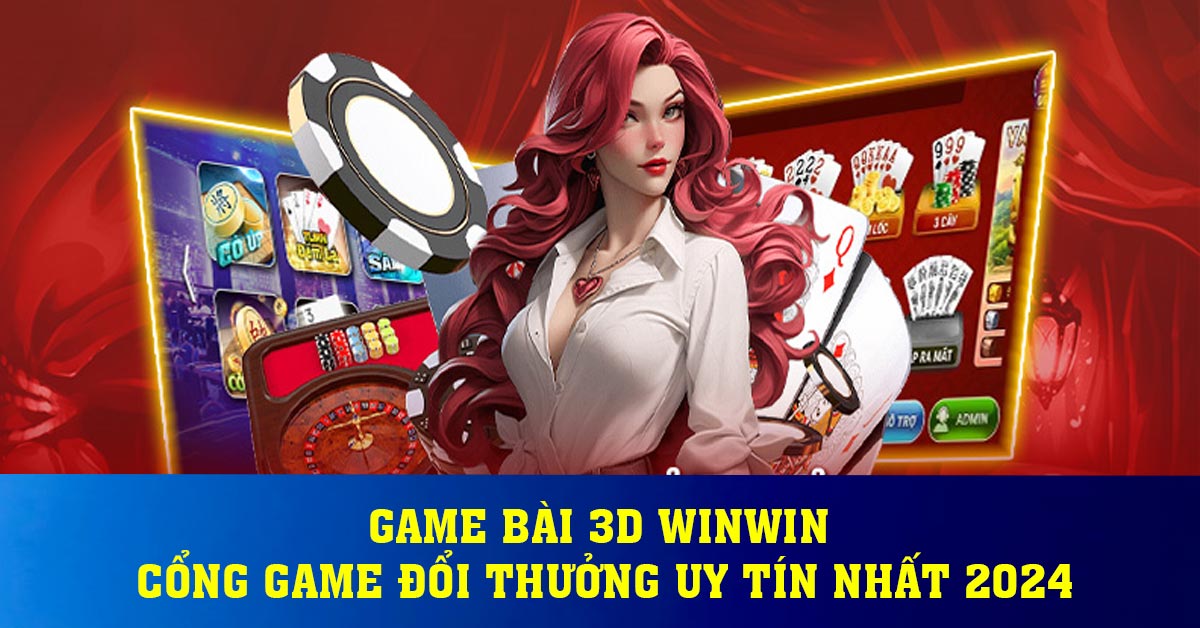 Game Bài 3D Winwin Cổng Game Đổi Thưởng Uy Tín Nhất 2024